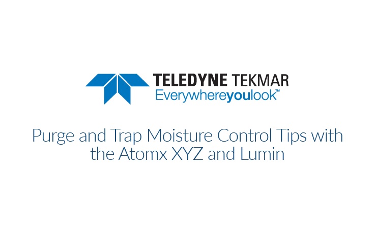 Tekmar Teledyne: Purge and Trap Moisture Control Tips with the Atomx XYZ and Luminv